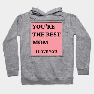 You're The Best Mom. I love You. Classic Mother's Day Quote. Hoodie